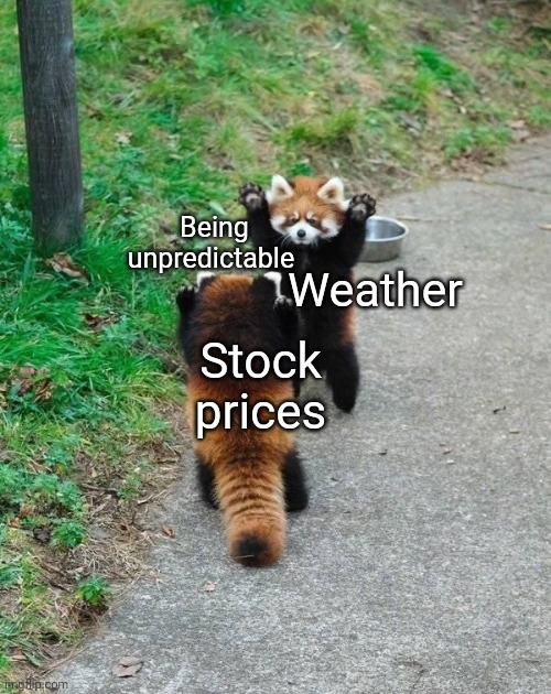 Red pandas | Being unpredictable; Weather; Stock prices | image tagged in red pandas | made w/ Imgflip meme maker