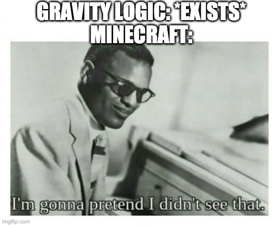 I'm gonna pretend I didn't see that | GRAVITY LOGIC: *EXISTS*
MINECRAFT: | image tagged in i'm gonna pretend i didn't see that | made w/ Imgflip meme maker