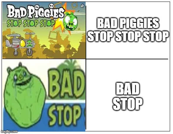 Bad Piggies |  BAD PIGGIES STOP STOP STOP; BAD STOP | image tagged in 4 square grid,bad piggies | made w/ Imgflip meme maker