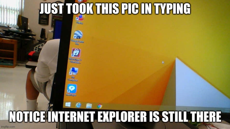 explorer do be real slo | JUST TOOK THIS PIC IN TYPING; NOTICE INTERNET EXPLORER IS STILL THERE | image tagged in surprised pikachu | made w/ Imgflip meme maker