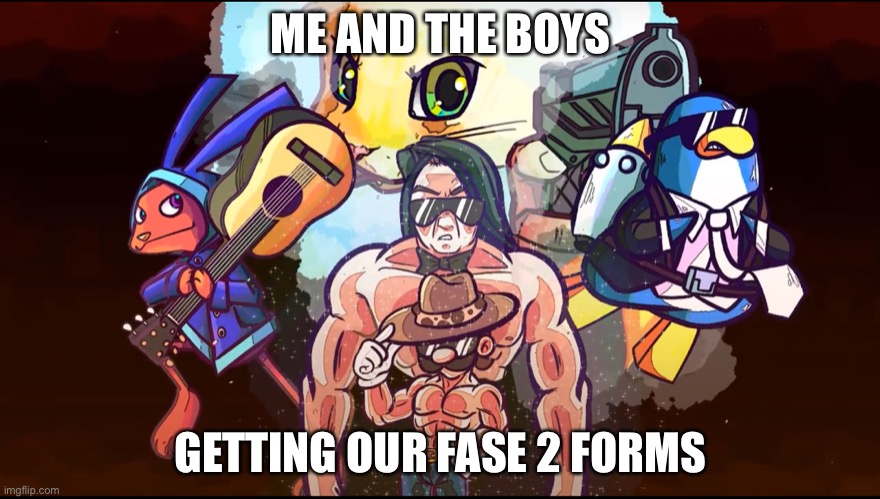 Me and the boys getting our fase 2 forms | ME AND THE BOYS; GETTING OUR FASE 2 FORMS | image tagged in twt,fase2,me and the boys | made w/ Imgflip meme maker