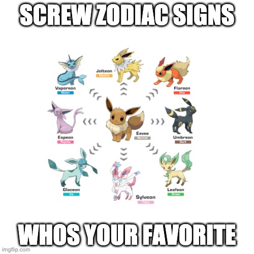Uh idk leafeon? | SCREW ZODIAC SIGNS; WHOS YOUR FAVORITE | image tagged in pokemon | made w/ Imgflip meme maker