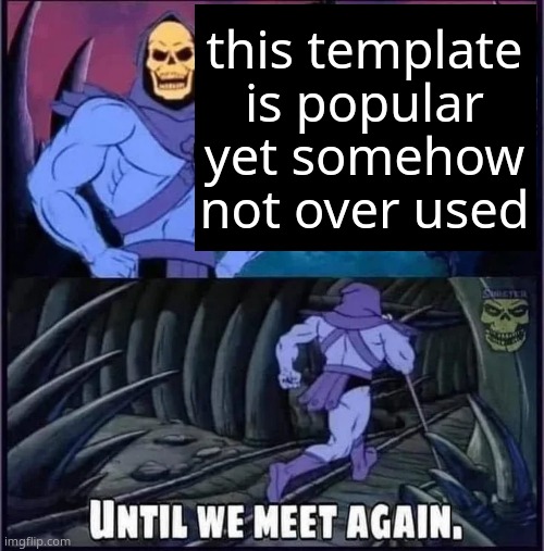 Until we meet again. | this template is popular yet somehow not over used | image tagged in until we meet again | made w/ Imgflip meme maker