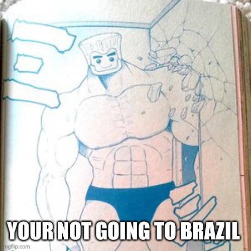 Buff zane | YOUR NOT GOING TO BRAZIL | image tagged in buff zane | made w/ Imgflip meme maker