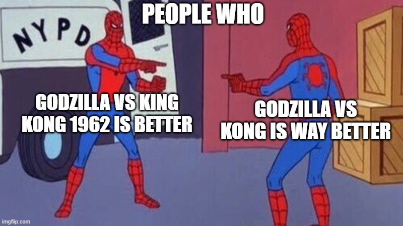 old vs new godzilla and king kong | PEOPLE WHO; GODZILLA VS KING KONG 1962 IS BETTER; GODZILLA VS KONG IS WAY BETTER | image tagged in spiderman pointing at spiderman,king kong,1962,argument | made w/ Imgflip meme maker