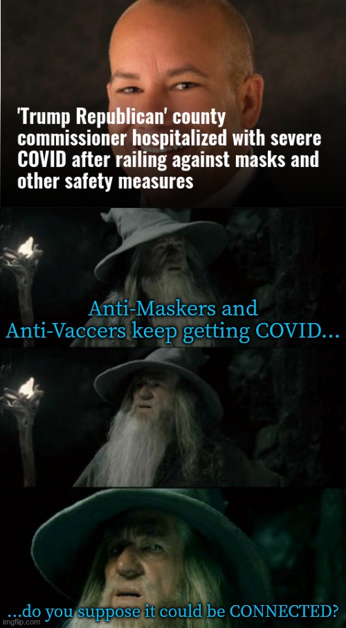 Conservatism is a Comorbidity | Anti-Maskers and Anti-Vaccers keep getting COVID... ...do you suppose it could be CONNECTED? | image tagged in memes,confused gandalf | made w/ Imgflip meme maker