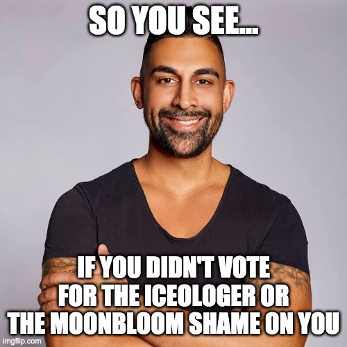 Dhar Mann | SO YOU SEE... IF YOU DIDN'T VOTE FOR THE ICEOLOGER OR THE MOONBLOOM SHAME ON YOU | image tagged in dhar mann | made w/ Imgflip meme maker