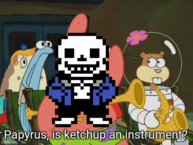 Papyrus, is ketchup an instrument? | made w/ Imgflip meme maker
