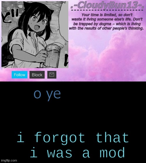 E. | o ye; i forgot that  i was a mod | image tagged in cloudy's tempo p | made w/ Imgflip meme maker