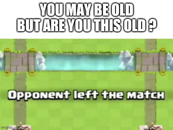 Clash Royale | YOU MAY BE OLD BUT ARE YOU THIS OLD ? | image tagged in funny | made w/ Imgflip meme maker