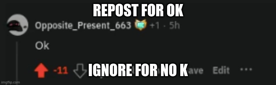 REPOST FOR OK; IGNORE FOR NO K | made w/ Imgflip meme maker