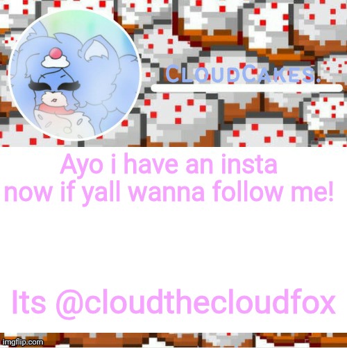 *tired noises* | Ayo i have an insta now if yall wanna follow me! Its @cloudthecloudfox | image tagged in the cake foxo temp ty suga | made w/ Imgflip meme maker