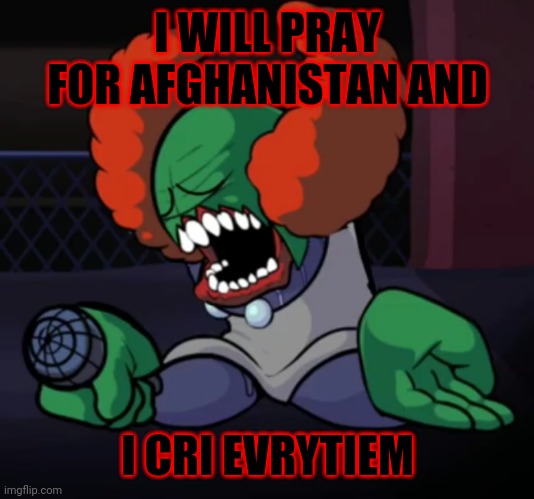 *sad expurgation noises* | I WILL PRAY FOR AFGHANISTAN AND; I CRI EVRYTIEM | image tagged in depressed tricky,afghanistan | made w/ Imgflip meme maker