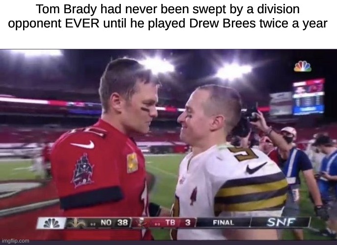 Tom Brady had never been swept by a division opponent EVER until he played Drew Brees twice a year | made w/ Imgflip meme maker