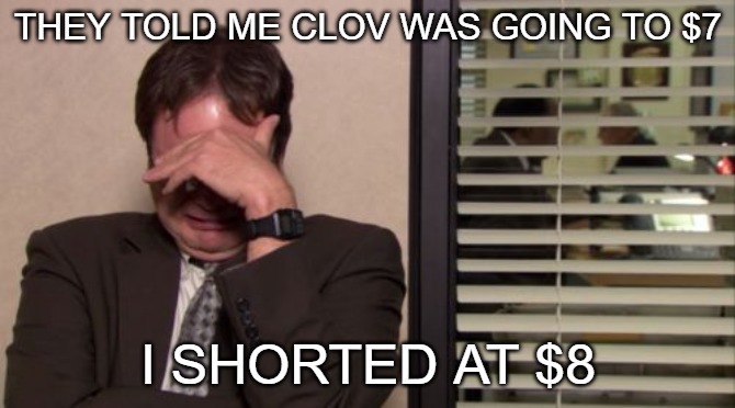 Epic Regret | THEY TOLD ME CLOV WAS GOING TO $7; I SHORTED AT $8 | image tagged in epic regret | made w/ Imgflip meme maker
