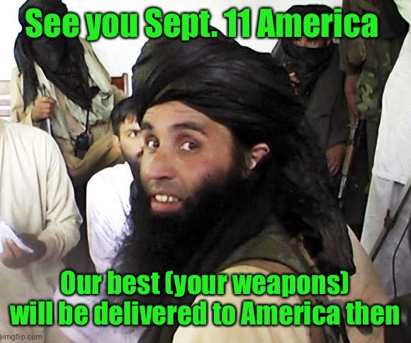 Taliban | See you Sept. 11 America Our best (your weapons) will be delivered to America then | image tagged in taliban | made w/ Imgflip meme maker