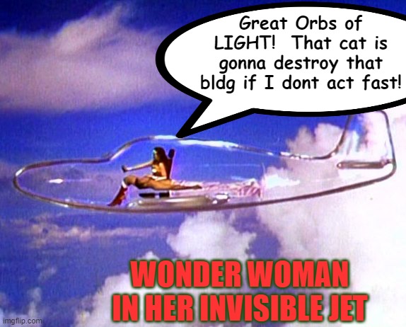 Great Orbs of LIGHT!  That cat is gonna destroy that bldg if I dont act fast! WONDER WOMAN IN HER INVISIBLE JET | made w/ Imgflip meme maker