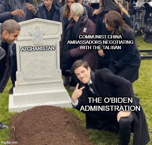 Grant Gustin over grave | COMMUNIST CHINA AMBASSADORS NEGOTIATING WITH THE TALIBAN; AFGHANISTAN; THE O'BIDEN ADMINISTRATION | image tagged in grant gustin over grave,memes,obiden,biden,afghanistan,taliban | made w/ Imgflip meme maker