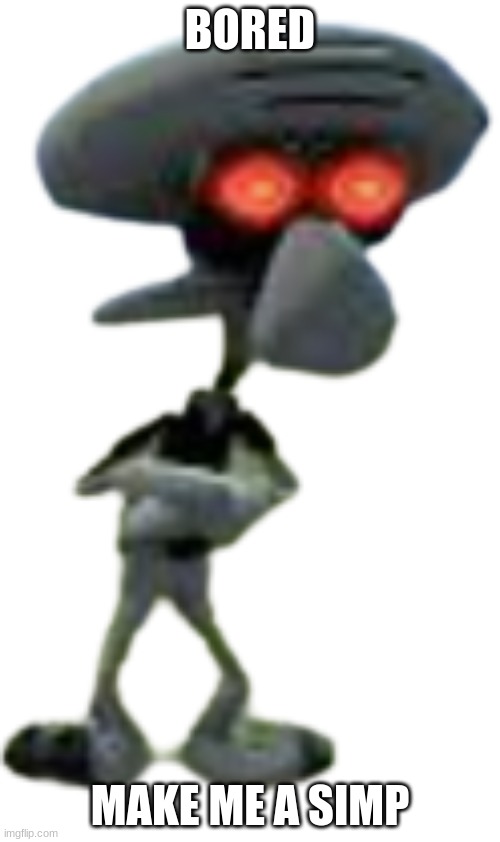 Red Mist Squidward (Transparent) | BORED; MAKE ME A SIMP | image tagged in red mist squidward transparent | made w/ Imgflip meme maker