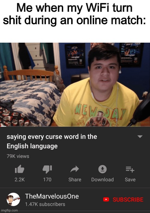 Saying every curse word in the English Language | Me when my WiFi turn shit during an online match: | image tagged in saying every curse word in the english language | made w/ Imgflip meme maker