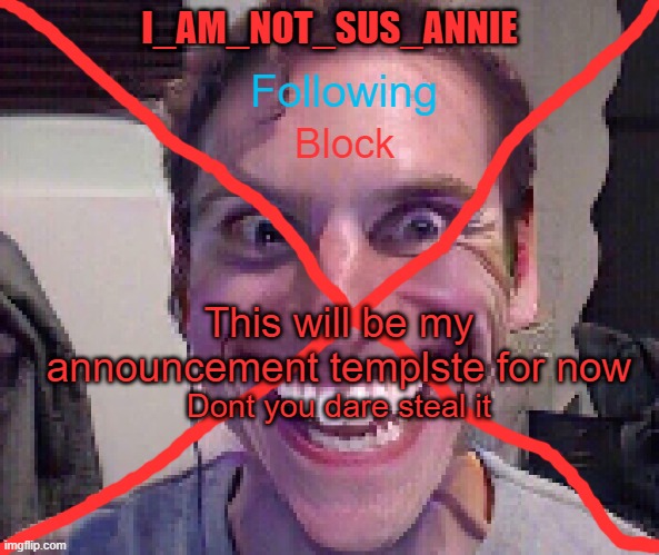 I_Am_Not_Sus_Annie Announcement Template | This will be my announcement templste for now; Dont you dare steal it | image tagged in i_am_not_sus_annie announcement template | made w/ Imgflip meme maker