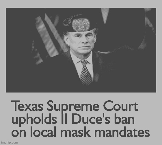 Dictator of Texas | image tagged in texas,ii duce,greg abbott,supremes | made w/ Imgflip meme maker
