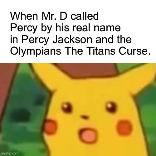 I’m reading The Blood of Olympus…I think I’m making this meme a little late… | When Mr. D called Percy by his real name in Percy Jackson and the Olympians The Titans Curse. | image tagged in memes,surprised pikachu | made w/ Imgflip meme maker
