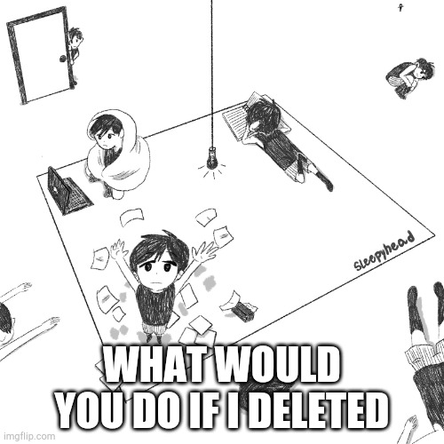 whitespace | WHAT WOULD YOU DO IF I DELETED | image tagged in whitespace | made w/ Imgflip meme maker