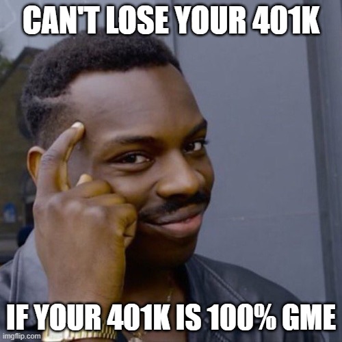 Black guy head tap | CAN'T LOSE YOUR 401K; IF YOUR 401K IS 100% GME | image tagged in black guy head tap | made w/ Imgflip meme maker
