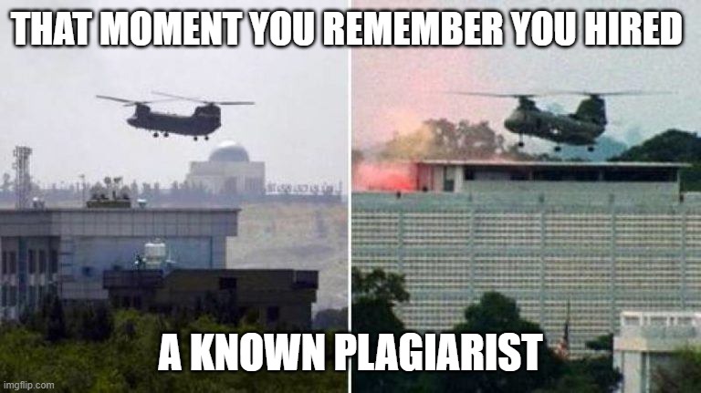 siagon kabul | THAT MOMENT YOU REMEMBER YOU HIRED; A KNOWN PLAGIARIST | image tagged in helicopter chinook | made w/ Imgflip meme maker