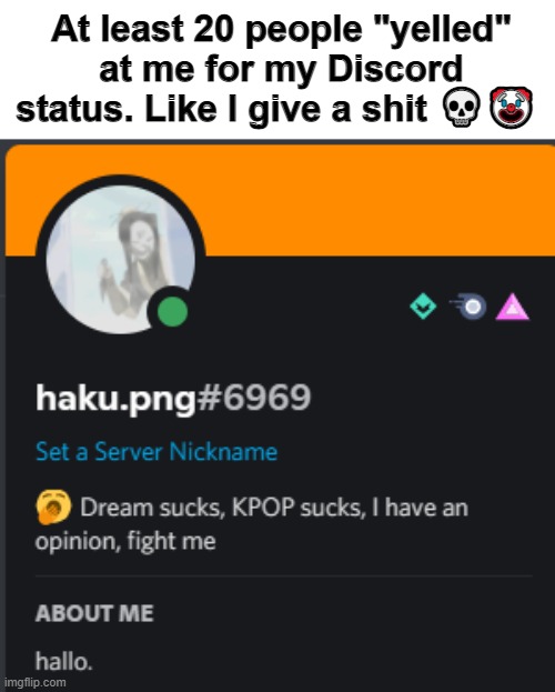 Fight me | At least 20 people "yelled" at me for my Discord status. Like I give a shit 💀🤡 | made w/ Imgflip meme maker