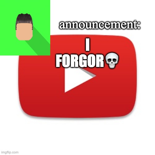 Kyrian247 announcement | I FORGOR💀 | image tagged in kyrian247 announcement | made w/ Imgflip meme maker