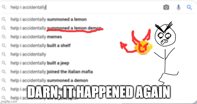 Those darn lemon demons | DARN, IT HAPPENED AGAIN | image tagged in fun | made w/ Imgflip meme maker