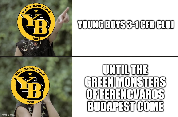 Young Boys before Ferencvaros Budapest game | YOUNG BOYS 3-1 CFR CLUJ; UNTIL THE GREEN MONSTERS OF FERENCVAROS BUDAPEST COME | image tagged in you suck now we suck,young boys,cfr cluj,ferencvaros,champions league,memes | made w/ Imgflip meme maker