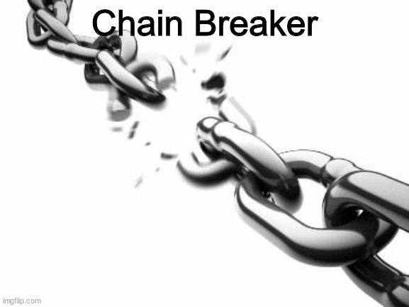Chain Breaker | image tagged in broken chains | made w/ Imgflip meme maker