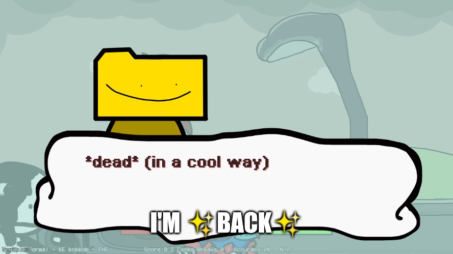 dead (in a cool way) | I'M ✨BACK✨ | image tagged in dead in a cool way | made w/ Imgflip meme maker