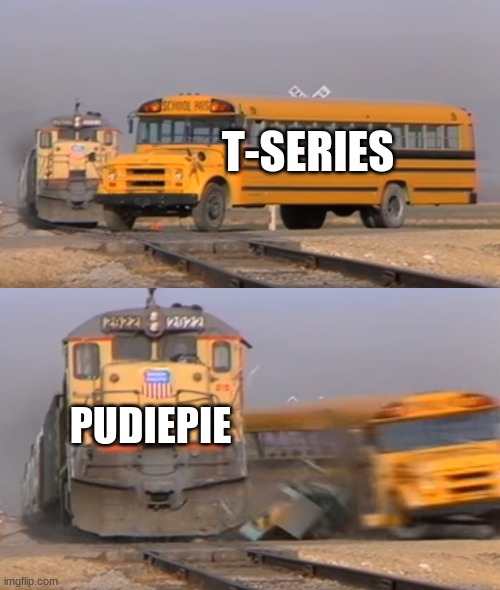 A train hitting a school bus | T-SERIES; PUDIEPIE | image tagged in a train hitting a school bus | made w/ Imgflip meme maker