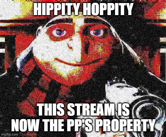 GOODBYE ASS OWNER (Nothing to do with the A_S_S) | HIPPITY HOPPITY; THIS STREAM IS NOW THE PP'S PROPERTY | image tagged in x am y not z | made w/ Imgflip meme maker