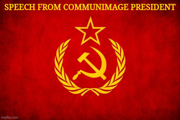 In Soviet Russia | SPEECH FROM COMMUNIMAGE PRESIDENT | image tagged in speech,vhodkia | made w/ Imgflip meme maker