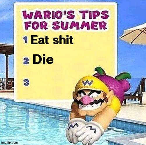 Warios tips for summer | Eat shit; Die | image tagged in warios tips for summer | made w/ Imgflip meme maker