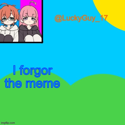 LuckyGuy_17 Temp | I forgor the meme | image tagged in luckyguy_17 evil twins template | made w/ Imgflip meme maker