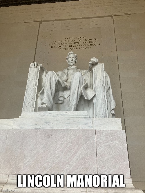 I just took this pic | LINCOLN MANORIAL | made w/ Imgflip meme maker