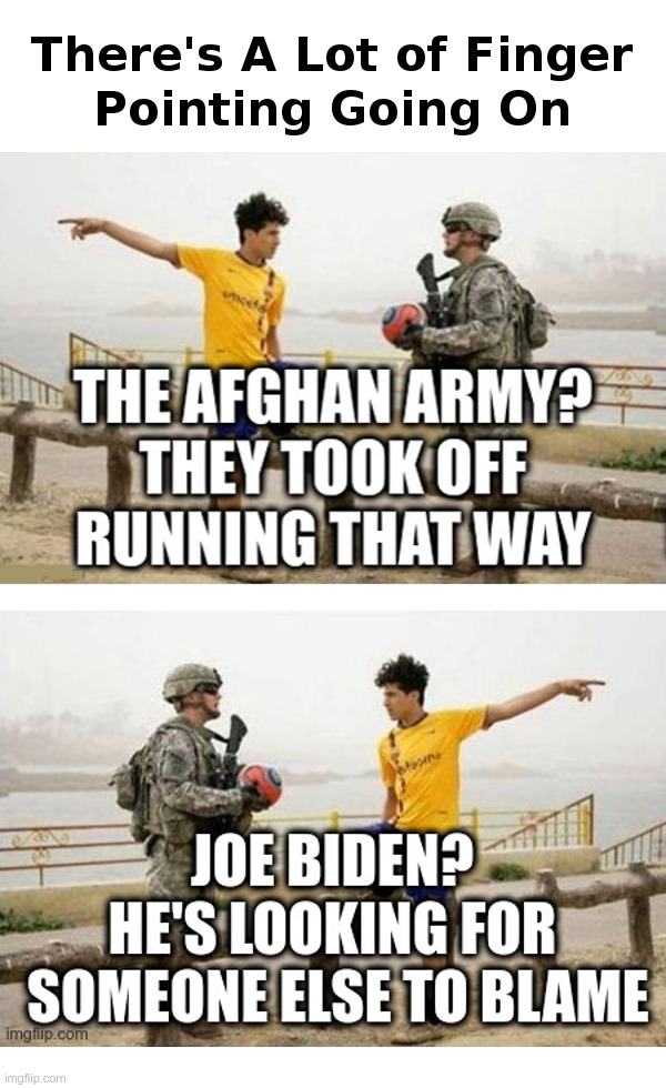 There's A Lot of Finger Pointing Going On | image tagged in joe biden,democrats,woke,afghanistan,taliban,broke | made w/ Imgflip meme maker