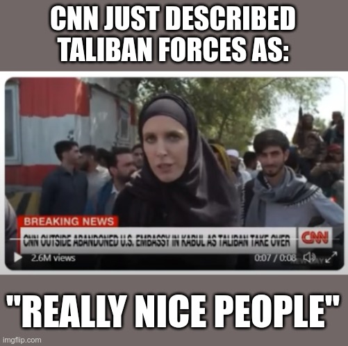 CNN JUST DESCRIBED TALIBAN FORCES AS: "REALLY NICE PEOPLE" | made w/ Imgflip meme maker