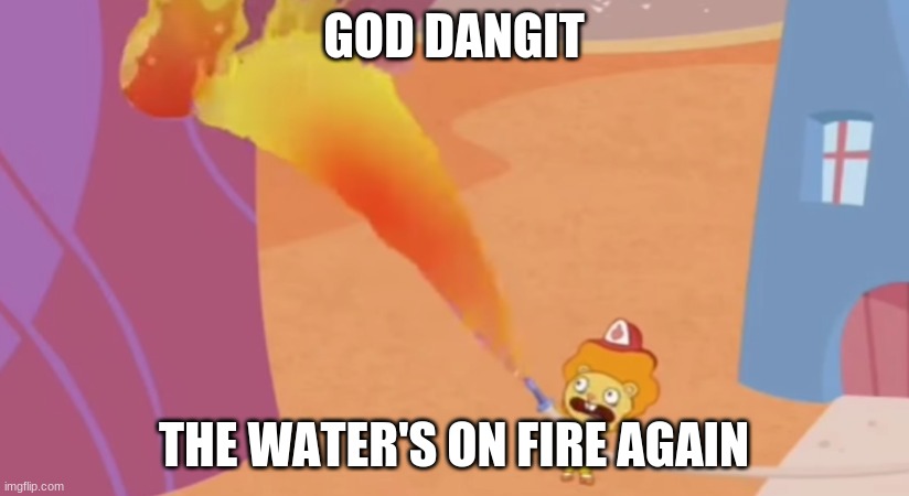 ' | GOD DANGIT; THE WATER'S ON FIRE AGAIN | made w/ Imgflip meme maker