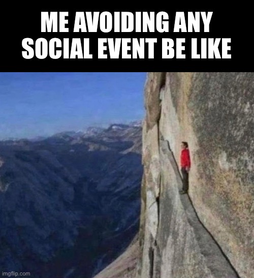 this is me. | ME AVOIDING ANY SOCIAL EVENT BE LIKE | image tagged in relatable,one does not simply,ahhhhh,family life | made w/ Imgflip meme maker