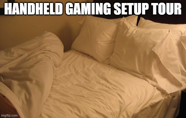 Bed | HANDHELD GAMING SETUP TOUR | image tagged in bed | made w/ Imgflip meme maker
