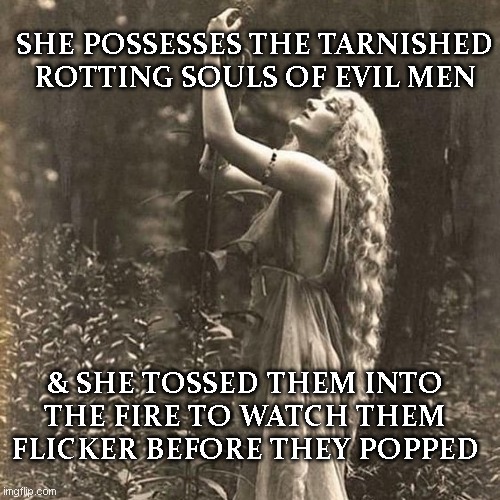Men should smile more | SHE POSSESSES THE TARNISHED ROTTING SOULS OF EVIL MEN; & SHE TOSSED THEM INTO THE FIRE TO WATCH THEM FLICKER BEFORE THEY POPPED | image tagged in rotten,dirty,scumbag,evil,dark souls | made w/ Imgflip meme maker