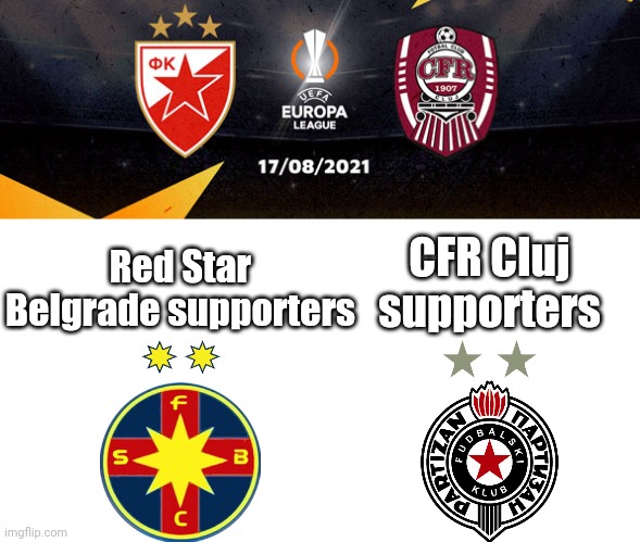 Red Star Belgrade vs CFR Cluj meme | CFR Cluj supporters; Red Star Belgrade supporters | image tagged in belgrade,cfr cluj,europa league,football,funny,memes | made w/ Imgflip meme maker