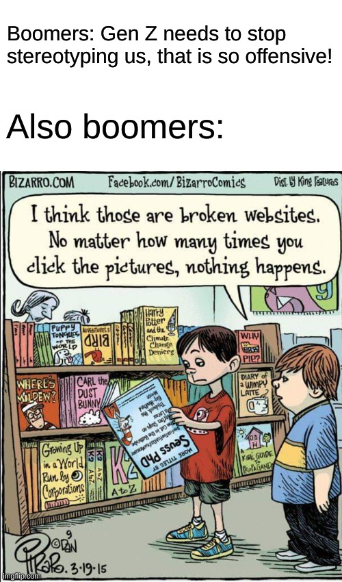 We aren't all addicted to technology! |  Boomers: Gen Z needs to stop stereotyping us, that is so offensive! Also boomers: | image tagged in blank white template,ok boomer | made w/ Imgflip meme maker
